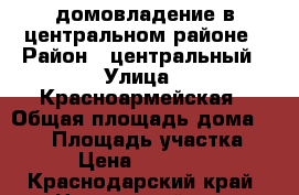 домовладение в центральном районе › Район ­ центральный › Улица ­ Красноармейская › Общая площадь дома ­ 143 › Площадь участка ­ 600 › Цена ­ 6 500 000 - Краснодарский край, Новороссийск г. Недвижимость » Дома, коттеджи, дачи продажа   . Краснодарский край,Новороссийск г.